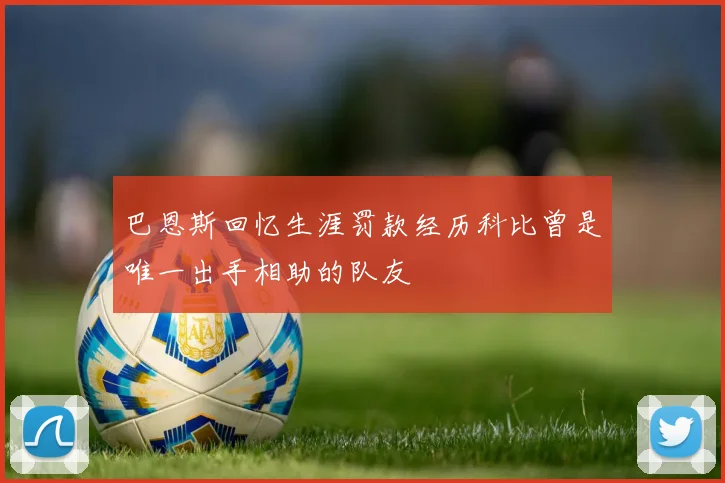 巴恩斯回忆生涯罚款经历科比曾是唯一出手相助的队友