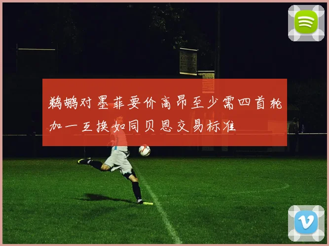 鹈鹕对墨菲要价高昂至少需四首轮加一互换如同贝恩交易标准