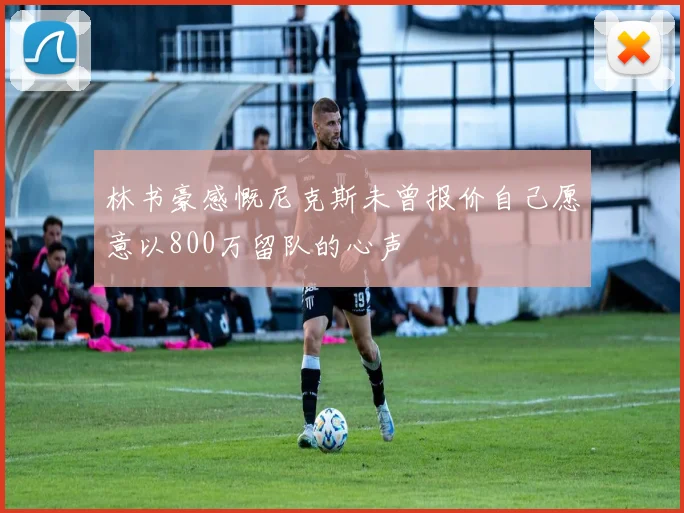 林书豪感慨尼克斯未曾报价自己愿意以800万留队的心声